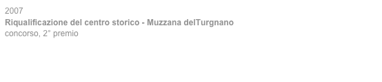 2007
Riqualificazione del centro storico - Muzzana delTurgnano
concorso, 2° premio
